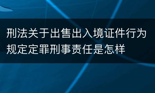 刑法关于出售出入境证件行为规定定罪刑事责任是怎样