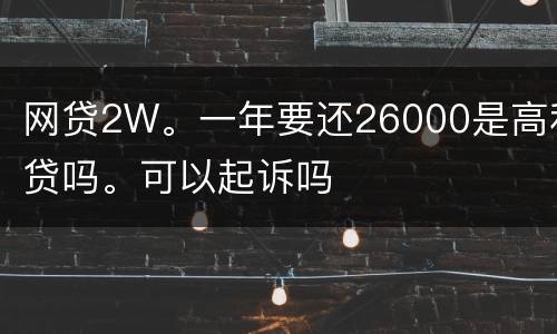 网贷2W。一年要还26000是高利贷吗。可以起诉吗