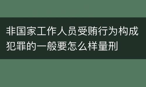 非国家工作人员受贿行为构成犯罪的一般要怎么样量刑