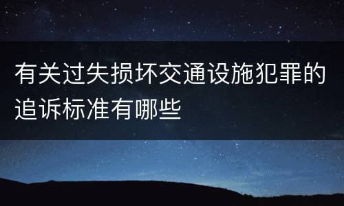 有关过失损坏交通设施犯罪的追诉标准有哪些