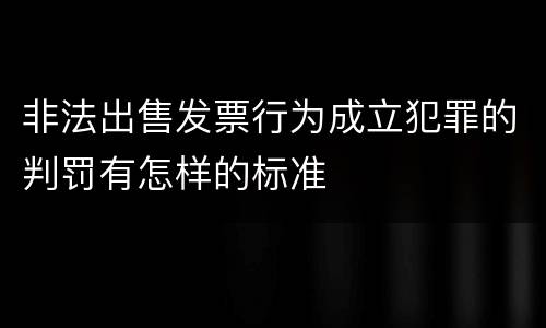 非法出售发票行为成立犯罪的判罚有怎样的标准