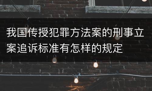 我国传授犯罪方法案的刑事立案追诉标准有怎样的规定