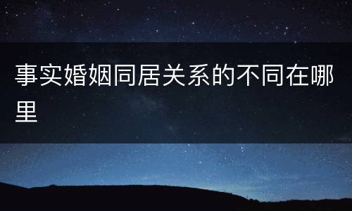 事实婚姻同居关系的不同在哪里