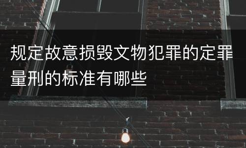 规定故意损毁文物犯罪的定罪量刑的标准有哪些
