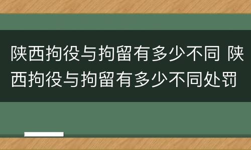 陕西拘役与拘留有多少不同 陕西拘役与拘留有多少不同处罚