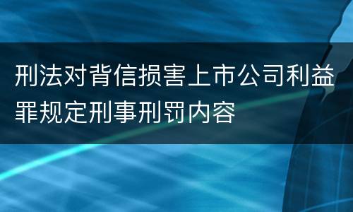 刑法对背信损害上市公司利益罪规定刑事刑罚内容