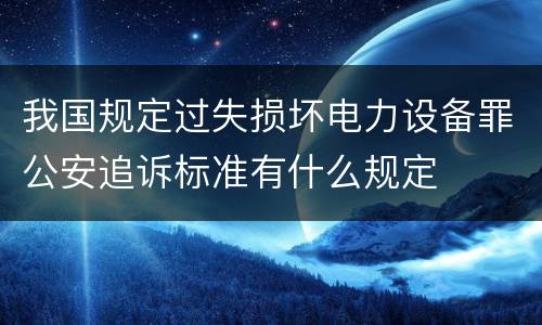 我国规定过失损坏电力设备罪公安追诉标准有什么规定