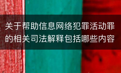 关于帮助信息网络犯罪活动罪的相关司法解释包括哪些内容