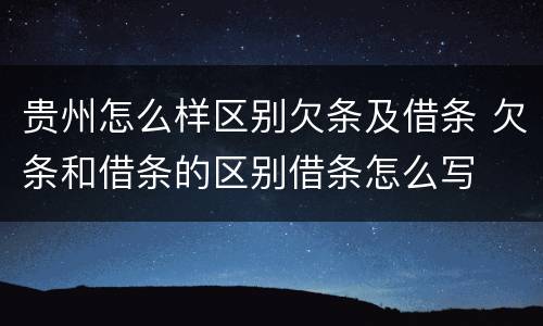 贵州怎么样区别欠条及借条 欠条和借条的区别借条怎么写