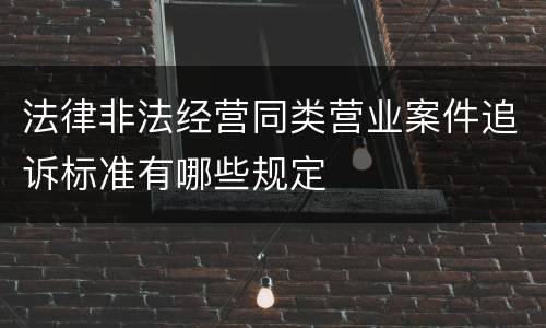 法律非法经营同类营业案件追诉标准有哪些规定