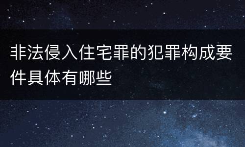 非法侵入住宅罪的犯罪构成要件具体有哪些