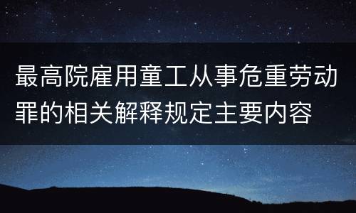 最高院雇用童工从事危重劳动罪的相关解释规定主要内容
