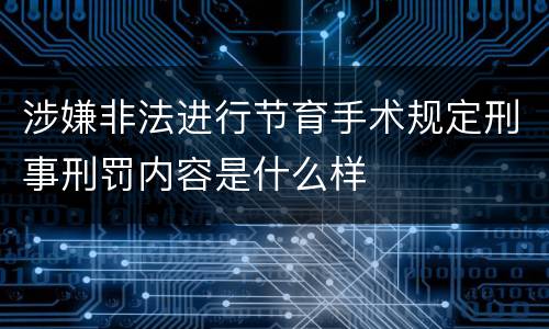 涉嫌非法进行节育手术规定刑事刑罚内容是什么样