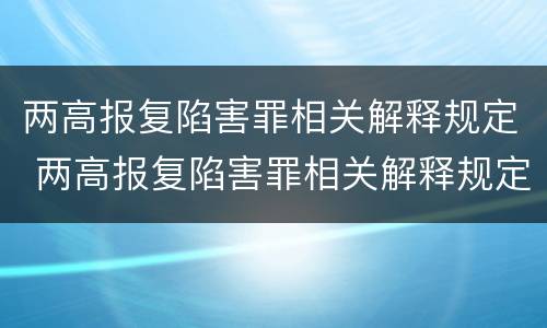 两高报复陷害罪相关解释规定 两高报复陷害罪相关解释规定