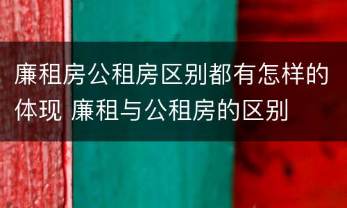 廉租房公租房区别都有怎样的体现 廉租与公租房的区别