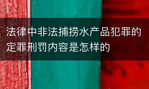 法律中非法捕捞水产品犯罪的定罪刑罚内容是怎样的