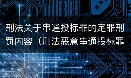 刑法关于串通投标罪的定罪刑罚内容（刑法恶意串通投标罪）