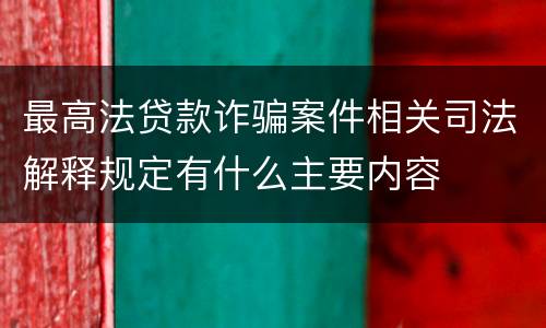 最高法贷款诈骗案件相关司法解释规定有什么主要内容