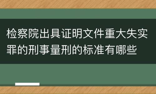 检察院出具证明文件重大失实罪的刑事量刑的标准有哪些