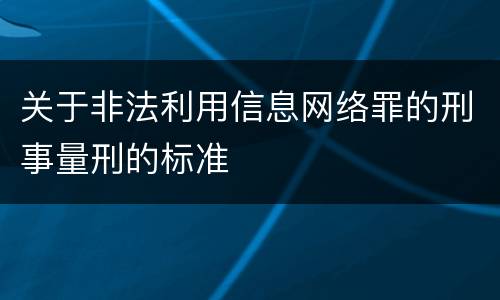 关于非法利用信息网络罪的刑事量刑的标准