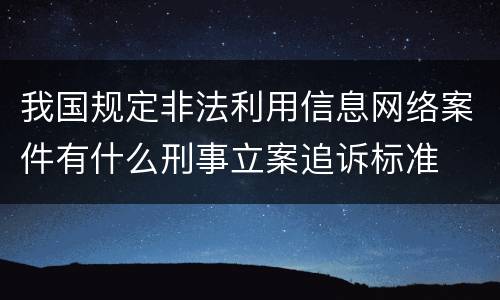 我国规定非法利用信息网络案件有什么刑事立案追诉标准