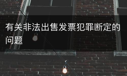 有关非法出售发票犯罪断定的问题