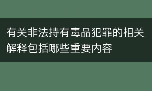 有关非法持有毒品犯罪的相关解释包括哪些重要内容