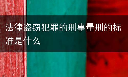法律盗窃犯罪的刑事量刑的标准是什么