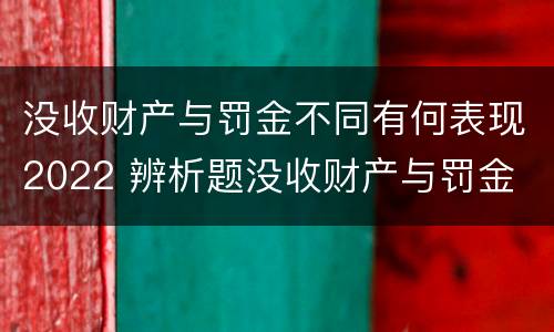 没收财产与罚金不同有何表现2022 辨析题没收财产与罚金
