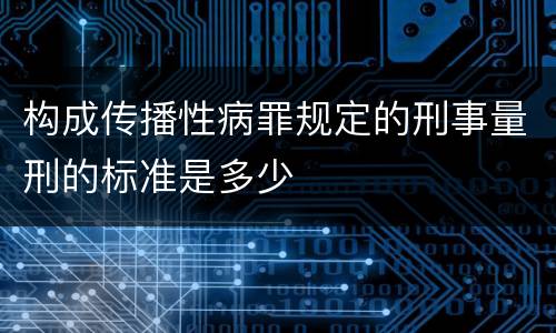 构成传播性病罪规定的刑事量刑的标准是多少