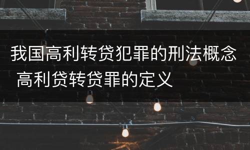 我国高利转贷犯罪的刑法概念 高利贷转贷罪的定义