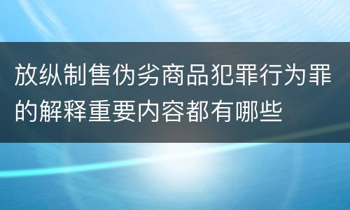 放纵制售伪劣商品犯罪行为罪的解释重要内容都有哪些
