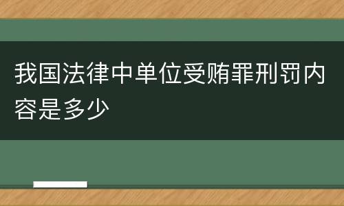 我国法律中单位受贿罪刑罚内容是多少