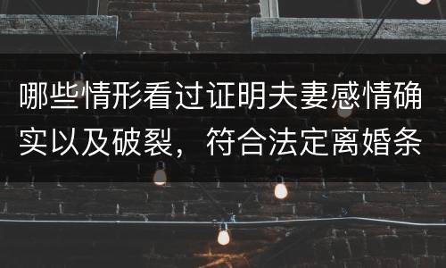 哪些情形看过证明夫妻感情确实以及破裂，符合法定离婚条件