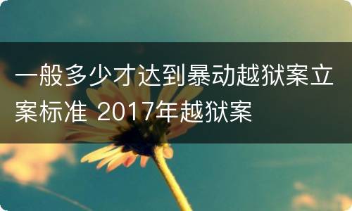 一般多少才达到暴动越狱案立案标准 2017年越狱案