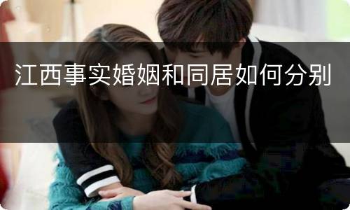 江西事实婚姻和同居如何分别