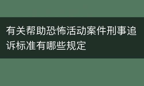 有关帮助恐怖活动案件刑事追诉标准有哪些规定