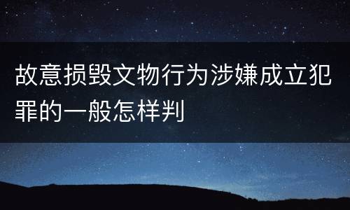 故意损毁文物行为涉嫌成立犯罪的一般怎样判