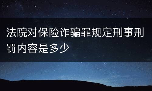 法院对保险诈骗罪规定刑事刑罚内容是多少