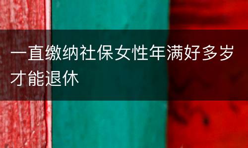 一直缴纳社保女性年满好多岁才能退休