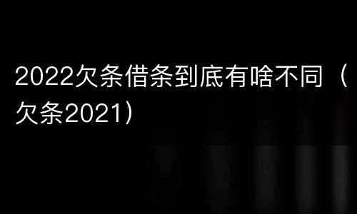 2022欠条借条到底有啥不同（欠条2021）