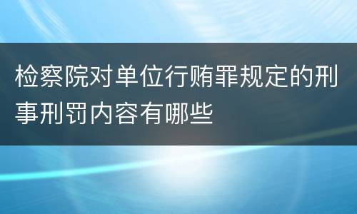 检察院对单位行贿罪规定的刑事刑罚内容有哪些