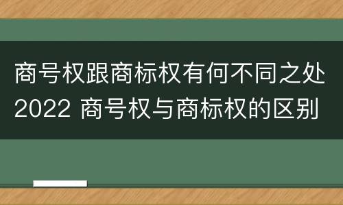 商号权跟商标权有何不同之处2022 商号权与商标权的区别