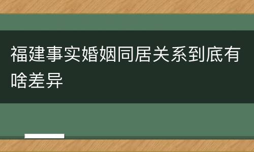 福建事实婚姻同居关系到底有啥差异