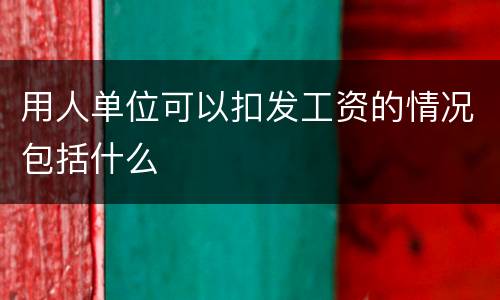 用人单位可以扣发工资的情况包括什么