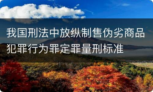 我国刑法中放纵制售伪劣商品犯罪行为罪定罪量刑标准