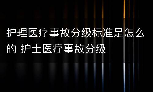 护理医疗事故分级标准是怎么的 护士医疗事故分级