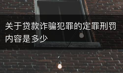 关于贷款诈骗犯罪的定罪刑罚内容是多少