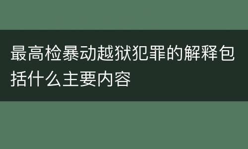 最高检暴动越狱犯罪的解释包括什么主要内容