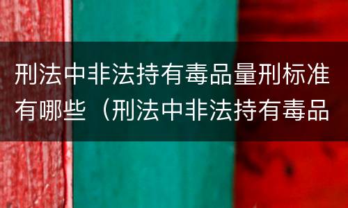 刑法中非法持有毒品量刑标准有哪些（刑法中非法持有毒品量刑标准有哪些内容）